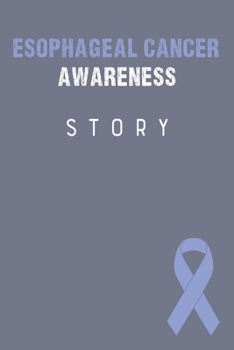 Esophageal Cancer Awareness Story: Esophageal Cancer Journal Notebook (6x9), Esophageal Cancer Books, Esophageal Cancer Gifts, Esophageal Cancer Awareness