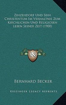 Paperback Zinzendorf Und Sein Christentum Im Verhaltnis Zum Kirchlichen Und Religiosen Leben Seiner Zeit (1900) [German] Book