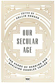 Paperback Our Secular Age: Ten Years of Reading and Applying Charles Taylor Book