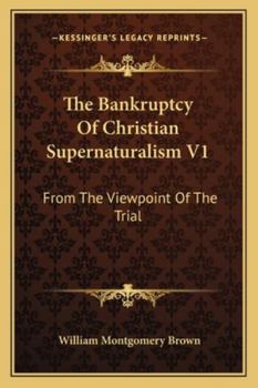 Paperback The Bankruptcy Of Christian Supernaturalism V1: From The Viewpoint Of The Trial Book