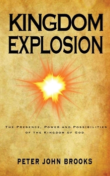 Kingdom Explosion : The Presence, Power, and Possibilities of the Kingdom of God