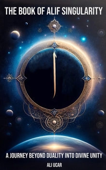 Paperback The Book of Alif Singularity: A Journey Beyond Duality into Divine Unity Book