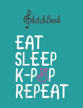 SketchBook: Eat Sleep Kpop Repeat Cute Korean Pop Music Blank Kpop Sketchbook for Girls Teens Kids Journal College Marble Size UnLined Notebook 110 ... Little Kpop Fans Secret Diary and Journals