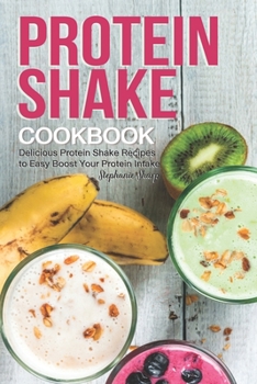 Paperback Protein Shake Cookbook: Delicious Protein Shake Recipes to Easy Boost Your Protein Intake Book
