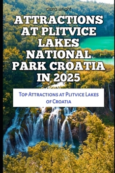 Paperback Attractions at Plitvice Lakes National Park Croatia in 2025: Top Attractions at Plitvice Lakes of Croatia Book