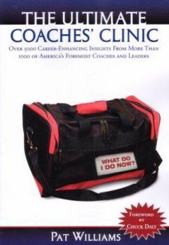 The Ultimate Coaches' Clinic: Over 5000 Career-enhancing Insights from More Than 1000 of America's Foremost Coaches and Leaders