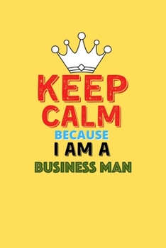 Paperback Keep Calm Because I Am A Business Man - Funny Business Man Notebook And Journal Gift: Lined Notebook / Journal Gift, 120 Pages, 6x9, Soft Cover, Matte Book