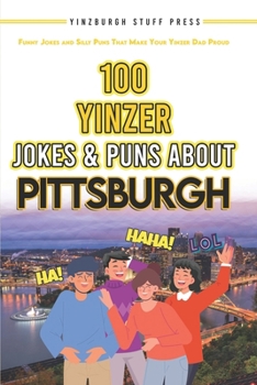 100 Yinzer Jokes & Puns About Pittsburgh: Funny Jokes and Silly Puns That Make Your Yinzer Dad Proud