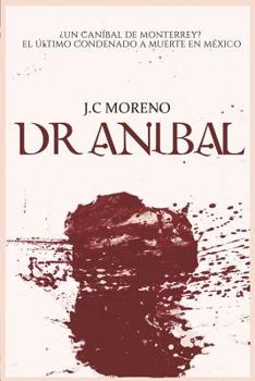 Paperback El Dr. Aníbal ¿un Caníbal de Monterrey? O El Último Condenado a Muerte En México [Spanish] Book