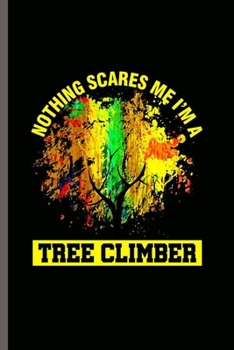 Paperback Nothing Scares Me I'm a Tree Climber: Cool Tree Climber Design For Tree Nature Lover Sayings Blank Journal Gift (6"x9") Dot Grid Notebook to write in Book