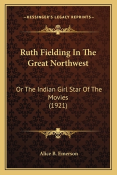 Ruth Fielding in the Great Northwest; or, The Indian Girl Star of the Movies