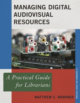 Managing Digital Audiovisual Resources: A Practical Guide for Librarians - Book  of the Practical guides for librarians