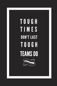 Tough Times Don't Last Tough Teams Do: Blank Lined Journal Notebook, Size 6x9, Gift Idea for Team, Boss, Members, Coworker, Friends, Office, ... Secret Santa, New Year, Christmas, Birthday