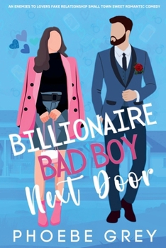 Billionaire Bad Boy Next Door An Enemies To Lovers Fake Relationship Small Town Sweet Romantic Comedy