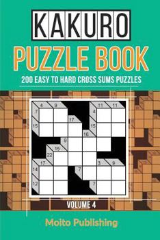Paperback Kakuro Puzzle Book: 200 Easy to Hard Cross Sums Puzzles Volume IV Book
