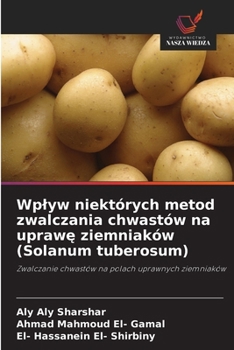Wplyw niektórych metod zwalczania chwastów na uprawe ziemniaków (Solanum tuberosum) (Polish Edition)