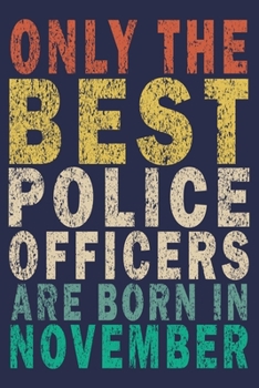Only The Best Police Officers Are Born In November: Funny Vintage Police Officer Gift Journal