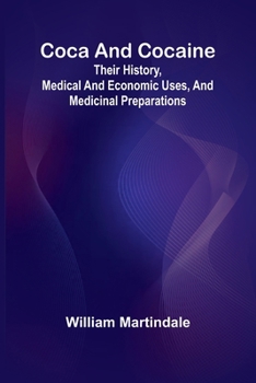 Paperback Coca And Cocaine: Their History, Medical And Economic Uses, And Medicinal Preparations Book