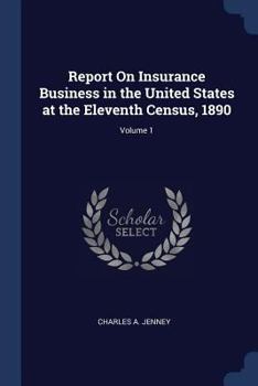 Paperback Report On Insurance Business in the United States at the Eleventh Census, 1890; Volume 1 Book