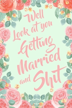 Well Look At You Getting Married and Shit: 6x9" Lined Notebook/Journal Funny Sarcastic Wedding, Engagement, Newly Engaged Gag Gift Idea