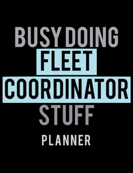 Busy Doing Fleet Coordinator Stuff Planner: 2020 Weekly Planner Journal |Notebook| For Weekly Goal Gift for the Fleet Coordinator