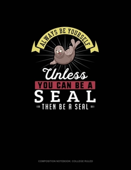 Paperback Always Be Yourself Unless You Can Be A Seal Then Be A Seal: Composition Notebook - College Ruled Book