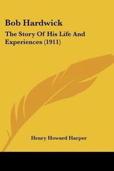 Paperback Bob Hardwick: The Story Of His Life And Experiences (1911) Book