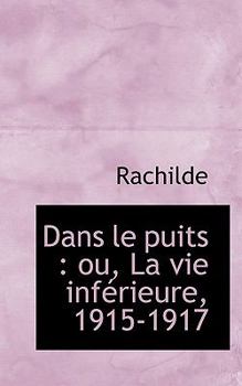 Dans le Puits : Ou, la vie Inf?rieure, 1915-1917