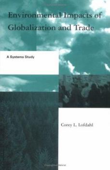 Environmental Impacts of Globalization and Trade: A Systems Study (Global Environmental Accord: Strategies for Sustainability and Institutional Innovation) - Book  of the Global Environmental Accord: Strategies for Sustainability and Institutional Innovation