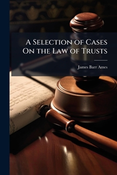 Paperback A Selection of Cases On the Law of Trusts: With Notes and Citations, Parts 1-2 Book
