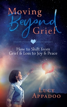 Paperback Moving Beyond Grief: How To Shift From Grief & Loss To Joy & Peace Book