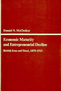 Hardcover Economic Maturity and Entrepreneurial Decline: British Iron and Steel, 1870-1913 Book