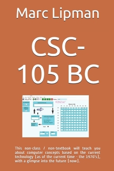 Paperback Csc-105 BC: This non-class / non-textbook will teach you about computer concepts based on the current technology (as of the curren Book