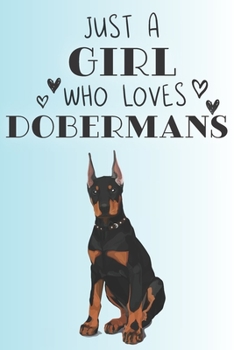 Just A Girl Who Loves Dobermans: Cute Doberman Dog Lover Journal / Notebook / Diary Perfect for Birthday Card Present or Christmas Gift Support Mans Best Friend and The Greatest Pets In The World