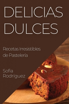 Paperback Delicias Dulces: Recetas Irresistibles de Pastelería [Spanish] Book