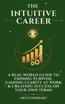 Paperback The Intuitive Career: A Real-World Guide to Finding Purpose, Gaining Clarity at Work & Creating Success on Your Own Terms Book