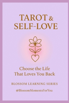 Tarot & Self-Love: Choose the Life That Loves You Back (Blossom Learning Series)