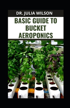 Paperback Basic Guide to Bucket Aeroponics: Guide and Process to Bucket Aeroponics Growing Book