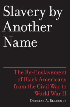 Hardcover Slavery by Another Name: The Re-Enslavement of Black Americans from the Civil War to World War II Book