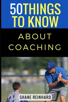 Paperback 50 Things to Know About Coaching: Coaching Today's Athletes Book