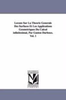 Paperback Lecons Sur La Theorie Generale Des Surfaces Et Les Applications Geometriques Du Calcul Infinitesimal, Par Gaston Darboux. Vol. 1 Book