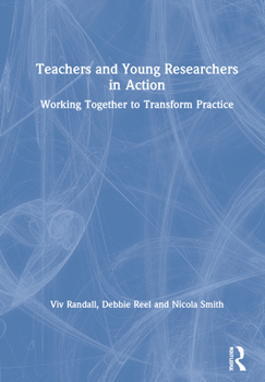 Paperback Teachers and Young Researchers in Action: Working Together to Transform Practice Book