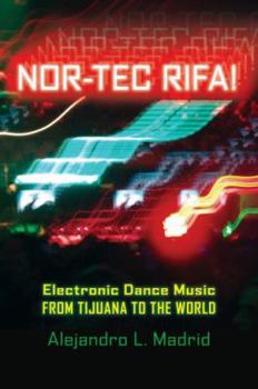 Hardcover Nor-Tec Rifa!: Electronic Dance Music from Tijuana to the World Book