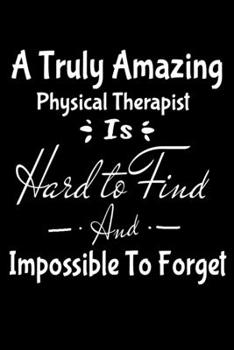 A Truly Amazing Physical Therapist Is Hard To Find And Impossible To Forget: Blank Lined Journal Gift For Physical Therapist