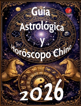 Guía Astrológica y Horóscopo Chino 2026 (Spanish Edition)