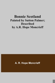 Paperback Bonnie Scotland; Painted by Sutton Palmer; Described by A.R. Hope Moncrieff Book