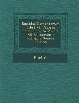 Paperback Euclidis Elementorum Libri VI. Priores Planorum, AC XI. Et XII Solidorum [Latin] Book