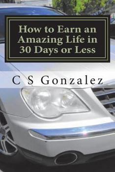 Paperback How to Earn an Amazing Life in 30 Days or Less: Goal Oriented Behavior Book