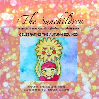 Paperback The Sunchildren: A Seasonal Thanksgiving for Families of the Earth: Celebrating the Autumn Equinox Book