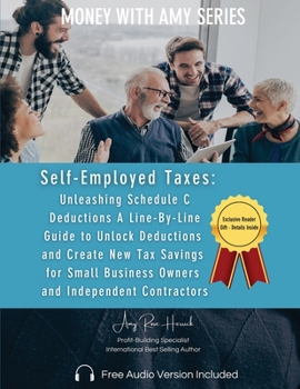Paperback Self-Employed Taxes, Unleashing Schedule C Deductions: A Line-By-Line Guide to Unlock Deductions and Create New Tax Savings for Small Business Owners Book